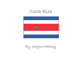 Costa Rica
By: Kaylin Dabney
 