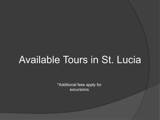 Available Tours in St. Lucia
*Additional fees apply for
excursions
 