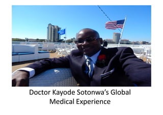 Doctor Kayode Sotonwa’s Global
Medical Experience
 