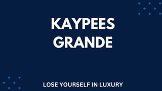 KAYPEES
GRANDE
LOSE YOURSELF IN LUXURY
 