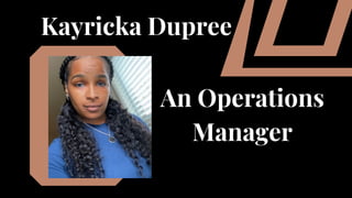 An Operations
Manager
Kayricka Dupree
 
