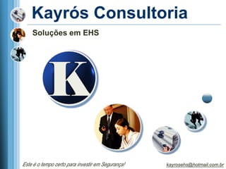 Kayrós Consultoria
    Soluções em EHS




Este é o tempo certo para investir em Segurança!   kayrosehs@hotmail.com.br
 