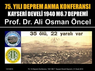 1/31/2015 75. Yıl Deprem Konferansı: 1941 M6.7 Kayseri Develi Depremi, 31 Ocak 2014
 