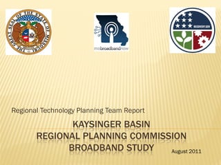 Regional Technology Planning Team Report
              KAYSINGER BASIN
       REGIONAL PLANNING COMMISSION
             BROADBAND STUDY    August 2011
 