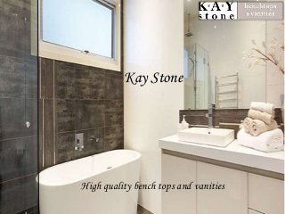 Kay Stone 
High quality bench tops and vanities 
 