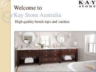 Welcome to 
Kay Stone Australia 
High quality bench tops and vanities 
 