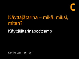 Karoliina Luoto · 24.11.2014
Käyttäjätarina – mikä, miksi,
miten?
Käyttäjätarinabootcamp
 