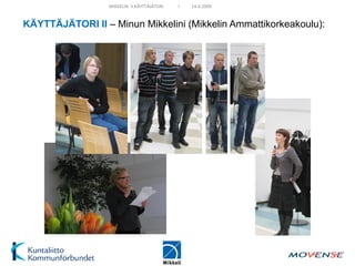 MIKKELIN II KÄYTTÄJÄTORI   I   14.4.2009


KÄYTTÄJÄTORI II – Minun Mikkelini (Mikkelin Ammattikorkeakoulu):
 