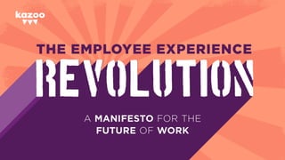 THE EMPLOYEE EXPERIENCE
A MANIFESTO FOR THE
FUTURE OF WORK
 