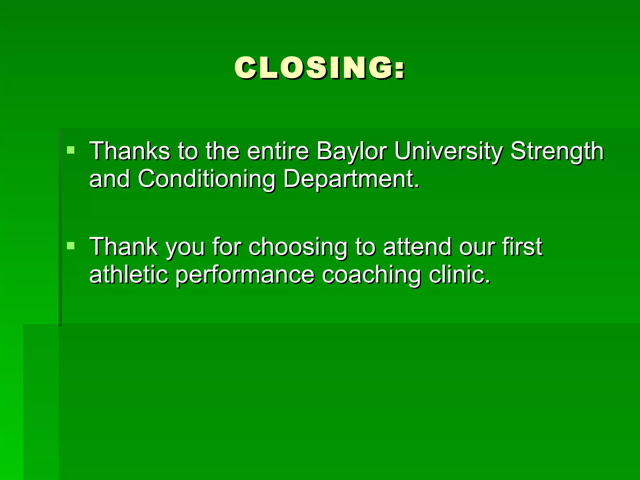 CLOSING: Thanks to the entire Baylor University Strength and Conditioning Department. Thank you for choosing to attend our first athletic performance coaching clinic. 