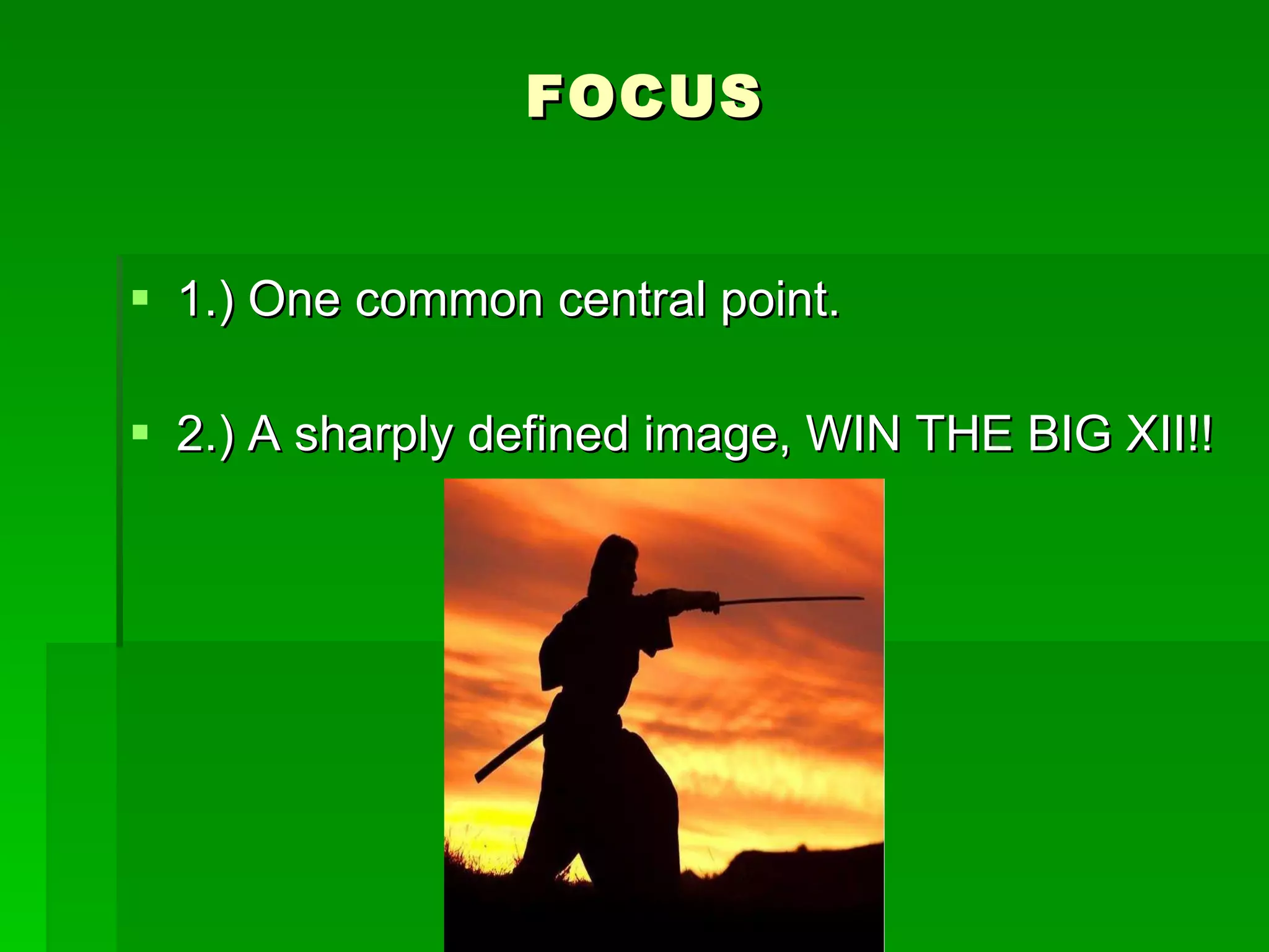 FOCUS 1.) One common central point. 2.) A sharply defined image, WIN THE BIG XII!! 