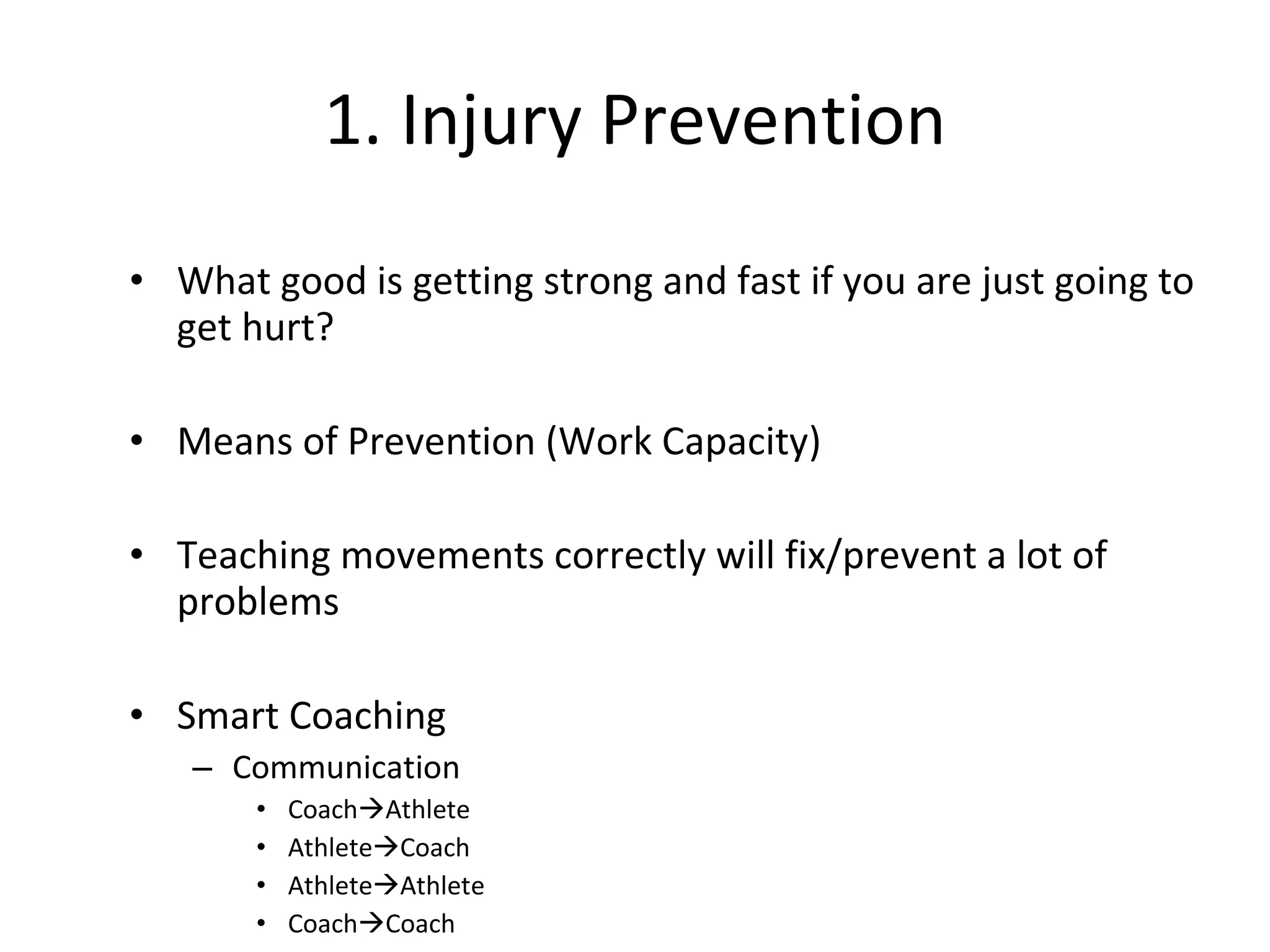1. Injury Prevention What good is getting strong and fast if you are just going to get hurt? Means of Prevention (Work Capacity) Teaching movements correctly will fix/prevent a lot of problems Smart Coaching Communication Coach  Athlete Athlete  Coach Athlete  Athlete Coach  Coach 