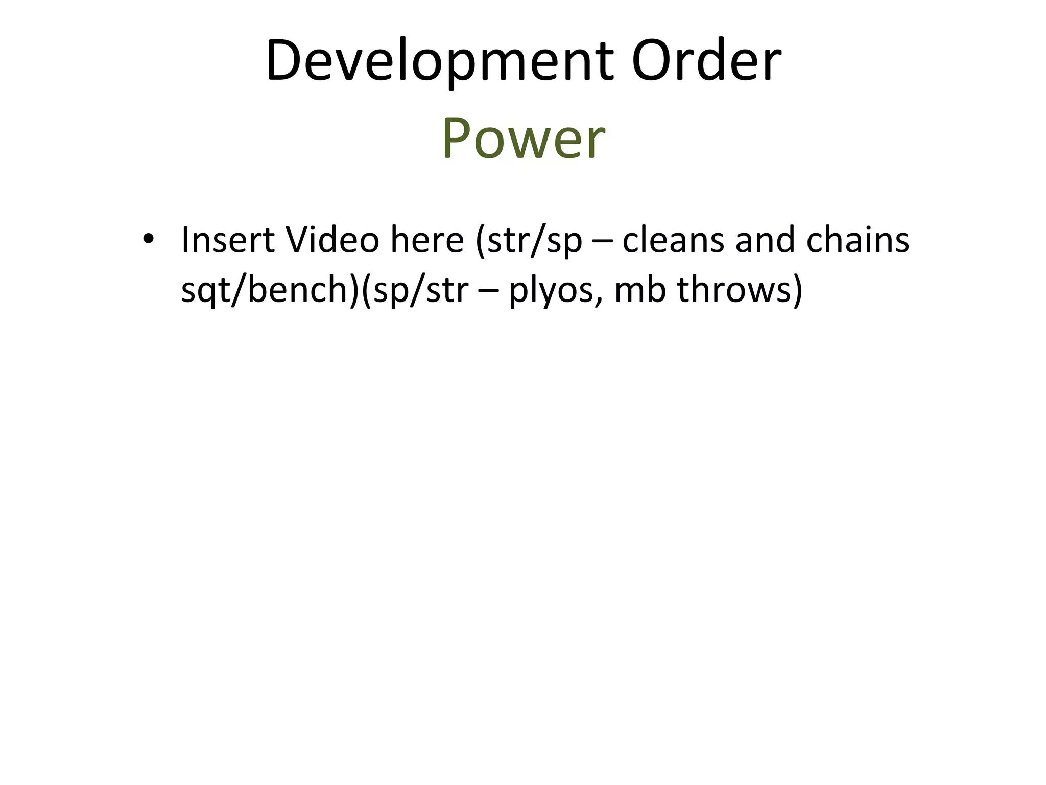 Insert Video here (str/sp – cleans and chains sqt/bench)(sp/str – plyos, mb throws) Development Order Power 