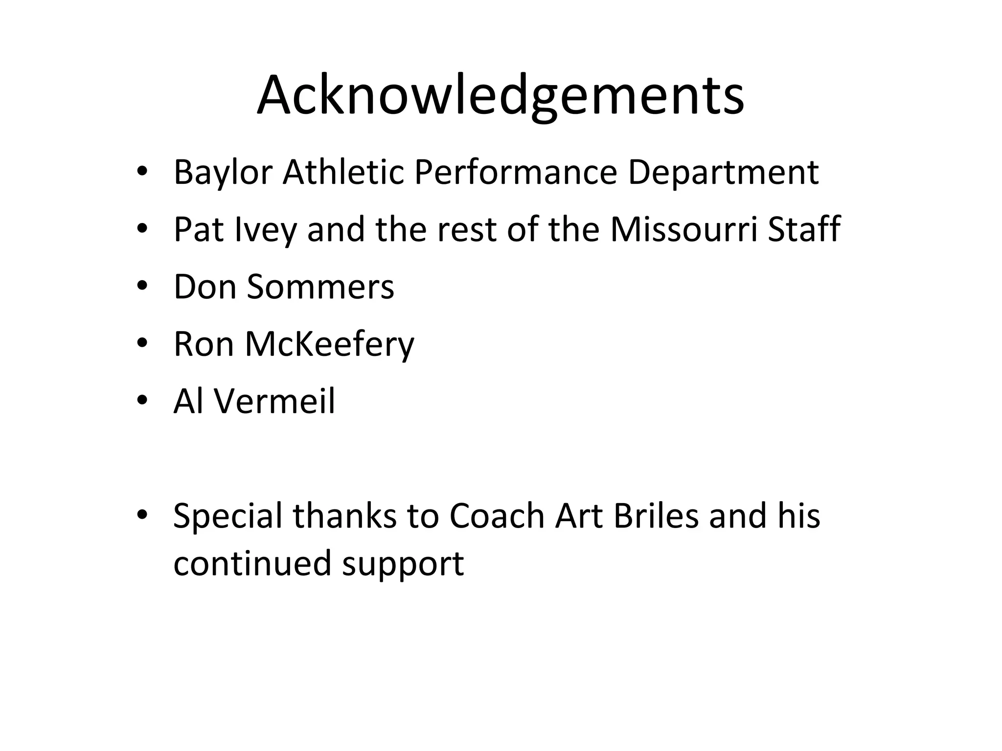 Baylor Athletic Performance Department Pat Ivey and the rest of the Missourri Staff Don Sommers Ron McKeefery Al Vermeil Special thanks to Coach Art Briles and his continued support Acknowledgements 