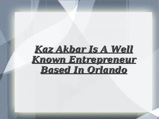 Kaz Akbar Is A Well Known Entrepreneur Based In Orlando 
