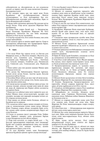 сәбилеріміздің де, әйелдеріміздің де, көз алдымызда
өлгенін де көрмеу үшін біз оның қызметшісі боламыз.
балаларымыз өледі.
28 Біз сендерге қарсы көк пен жерді және біздің
Құдайымыз әрі ата-бабаларымыздың Иемізді
куәландырамыз, ол бізді күнәларымыз бен ата-
бабаларымыздың күнәлары үшін жазалайды, бірақ ол
бүгін айтқанымыздай істемейді.
29 Бұдан кейін қауымның арасында бір ауыздан қатты
жылау болды. Олар қатты дауыспен Жаратқан Иеге
жалбарынды.
30 Сонда Озия оларға былай деді: — Бауырластар,
батыл болыңдар, Құдайымыз Жаратқан Ие бізге
мейірімділік танытатын бес күн бойы шыдаңдар.
Өйткені ол бізді мүлде тастамайды.
31 Егер бұл күндер өтіп, бізге көмек болмаса, мен сенің
сөзіңді орындаймын.
32 Ол халықты әркім өз жөніне қарай таратты. Олар өз
қалаларының қабырғалары мен мұнараларына барып,
әйелдер мен балаларды үйлеріне жіберді.
8- тарау
1 Сол кезде Юдит бұл туралы естіді, ол Окстың ұлы
Мераридің қызы, ол Жүсіптің немересі, Жүсіптің ұлы,
Озелдің ұлы, Елкияның ұлы, Ананияның ұлы,
Гедеонның ұлы, Рафаимнің ұлы болды. , Акитоның
ұлы, Елиудің немересі, Елиабтың ұлы, Натанаелдің
ұлы, Самаелдің ұлы, Саласадалдың ұлы, Исраилдің
ұлы.
2 Оның күйеуі, руы мен руынан шыққан Манаса арпа
орағында өлген еді.
3 Ол далада бау байлағандарды бақылап тұрғанда,
басына аптап ыстық болып, төсегіне құлап, Бетулия
қаласында қайтыс болды. .
4 Осылайша Юдит үйінде үш жыл төрт ай жесір қалды.
5 Ол оған үйінің үстіне шатыр тігіп, беліне азалы киіп,
жесір әйелінің киімін киді.
6 Ол жесір қалған күндерінің бәрінде ораза ұстады, тек
демалыс күндері, демалыс күндері және жаңа ай, жаңа
ай, жаңа ай, мерекелер мен Исраил үйінің салтанатты
күндерінен басқа.
7 Оның жүзі де сүйкімді және көзге көрінетін сұлу еді.
Күйеуі Манаса оның алтын-күмістерін, құлдары мен
күңдерін, малдары мен жерлерін қалдырып кеткен еді.
Ол олардың қолында қалды.
8 Оған жаман сөз айтқан ешкім болмады. өйткені ол
Құдайдан қатты қорқады.
9 Ол халықтың әкімге қарсы жаман сөздерін естігенде,
олар су тапшылығынан есінен танып қалды. Өйткені
Юдит Озияның оларға айтқан сөздерінің бәрін естіп,
бес күннен кейін қаланы ассириялықтарға беруге ант
еткен болатын.
10 Сосын ол қаланың ежелгі адамдары Озия, Хабрис
және Хармисті шақырту үшін, қолындағы барлық
істерді басқаратын күтуші әйелін жіберді.
11 Олар оған келгенде, ол оларға былай деді: — Уа,
Бетулия тұрғындарының әміршілері, мені тыңдаңдар!
Құдай мен сіздердің араларыңызда және осы күндері
Жаратқан Ие сізге көмекке жүгінбесе, қаланы
жауларымызға беруге уәде еттік.
12 Ал енді Құдайды сынап, адам балаларының
арасында Құдайдың орнына тұрған сендер кімсіңдер?
13 Ал енді Құдіреті шексіз Иемізді сынап көріңіз, бірақ
ешқашан ештеңе білмейсіз.
14 Өйткені сіз адамның жүрегінің тереңдігін таба
алмайсыз және оның не ойлайтынын түсіне алмайсыз:
осының бәрін жаратқан Құдайды қалай іздеп, оның
ақыл-ойын білуге немесе оның мақсатын түсінуге
болады? Жоқ, бауырларым, Құдайымыз Жаратқан Иені
ашуландырмаңдар.
15 Егер ол осы бес күн ішінде бізге көмектеспесе, күн
сайын бізді қорғауға немесе жауларымыздың алдында
жоюға құдіреті бар.
16 Құдайымыз Жаратқан Иенің кеңестерін бұзбаңдар,
өйткені Құдай адам сияқты емес, оған қауіп төнуі
мүмкін. Ол да адам баласындай емес, ол дірілдеп
тұруы керек.
17 Сондықтан оның құтқарылуын күтейік және Оған
көмектесуін сұрайық, сонда ол, егер оған ұнаса, біздің
дауысымызды естиді.
18 Өйткені біздің дәуірімізде бұрынғыдай қолмен
жасалған құдайларға табынатын ру да, әулет те, халық
та немесе қала да жоқ.
19 Осының арқасында ата-бабаларымыз семсерден өліп,
олжаға түсіп, жауларымыздың алдында қатты
жеңіліске ұшырады.
20 Бірақ біз басқа құдай білмейміз, сондықтан ол бізді
де, халқымызды да менсінбейтініне сенеміз.
21 Егер бізді солай қабылдасақ, бүкіл Яһудея қаңырап
бос қалады, киелі жеріміз талан-таражға түседі. және
ол біздің аузымыздан оны қорлауды талап етеді.
22 Бауырластарымызды қырып, ел тұтқынға алып,
мұрамыздың қаңырап бос қалғанын, қай жерде
құлдықта болсақ та, ол басқа ұлттардың арасында
біздің басымызға айналады. және біз өзімізді
иеленгендердің барлығына қорлық пен қорлық
боламыз.
23 Өйткені біздің құлдығымыз игілікке бағытталмайды,
Құдайымыз Жаратқан Ие оны қорлыққа айналдырады.
24 Ендеше, бауырластар, бауырластарымызға үлгі
көрсетейік, өйткені олардың жүректері бізге, киелі
орын, үй және құрбандық үстелі бізге тәуелді.
25 Сондай-ақ ата-бабаларымыз сияқты бізді сынайтын
Құдайымыз Жаратқан Иеге шүкіршілік етейік.
26 Ыбырайымға не істегенін, Ысқақты қалай
сынағанын және Сирияның Месопотамия жерінде
анасының ағасы Лабанның қойын баққанда Жақыппен
не болғанын есіңе ал.
27 Өйткені ол олардың жүректерін сынау үшін бізді
отта сынаған жоқ, бізден кек алған жоқ, бірақ
Жаратқан Ие Өзіне жақындағандарды оларға ескерту
үшін ұрады.
28 Сонда Озия оған: — Айтқандарыңды шын жүректен
айттың, сенің сөзіңе қарсы ешкім жоқ.
29 Өйткені бұл сенің даналығыңның көрінетін бірінші
күні емес. Бірақ сенің өміріңнің басынан бастап бүкіл
халық сенің ақыл-парасатыңды білді, өйткені сенің
жүрегің жақсы.
30 Бірақ халық қатты шөлдеп, бізді оларға
айтқанымыздай істеуге және өзімізге ант беруге
мәжбүр етті, біз оны бұзбаймыз.
31 Сондықтан енді біз үшін дұға ет, өйткені сен тақуа
әйелсің, әрі Жаратқан Ие бізге құдықтарымызды
толтыру үшін жаңбыр жібереді, сонда біз бұдан былай
қажымаймыз.
44
 
