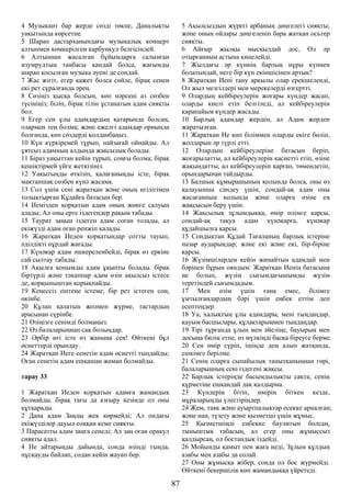 4 Музыкант бар жерде сөзді төкпе, Даналықты
уақытында көрсетпе.
5 Шарап дастарханындағы музыкалық концерт
алтынмен көмкерілген карбункул белгісіндей.
6 Алтыннан жасалған бұйымдарға салынған
изумрудтың таңбасы қандай болса, жағымды
шарап қосылған музыка әуені де сондай.
7 Жас жігіт, егер қажет болса сөйле, бірақ сенен
екі рет сұралғанда әрең.
8 Сөзіңіз қысқа болсын, көп нәрсені аз сөзбен
түсініңіз; біліп, бірақ тілін ұстанатын адам сияқты
бол.
9 Егер сен ұлы адамдардың қатарында болсаң,
олармен тең болма; және ежелгі адамдар орнында
болғанда, көп сөздерді қолданбаңыз.
10 Күн күркіремей тұрып, найзағай ойнайды. Ал
ұятсыз адамның алдында жақсылық болады.
11 Біраз уақыттан кейін тұрып, соңғы болма; бірақ
кешіктірмей үйге жеткізіңіз.
12 Уақытыңды өткізіп, қалағаныңды істе, бірақ
мақтаншақ сөзбен күнә жасама.
13 Сол үшін сені жаратқан және оның игілігімен
толықтырған Құдайға батасын бер.
14 Иемізден қорқатын адам оның жөнге салуын
алады; Ал оны ерте іздегендер рақым табады.
15 Таурат заңын іздеген адам соған толады, ал
екіжүзді адам оған ренжіп қалады.
16 Жаратқан Иеден қорқатындар сотты тауып,
әділдікті нұрдай жағады.
17 Күнәкар адам әшкереленбейді, бірақ өз еркіне
сай сылтау табады.
18 Ақылға қонымды адам ұқыпты болады. бірақ
біртүрлі және тәкаппар адам өзін ақылсыз істесе
де, қорқыныштан қорықпайды.
19 Кеңессіз ештеңе істеме; бір рет істеген соң,
өкінбе.
20 Құлап қалатын жолмен жүрме, тастардың
арасынан сүрінбе.
21 Өзіңізге сенімді болмаңыз.
22 Өз балаларыңнан сақ болыңдар.
23 Әрбір игі істе өз жаныңа сен! Өйткені бұл
өсиеттерді орындау.
24 Жаратқан Иеге сенетін адам өсиетті тыңдайды;
Оған сенетін адам ешқашан жаман болмайды.
тарау 33
1 Жаратқан Иеден қорқатын адамға жамандық
болмайды. бірақ тағы да азғыру кезінде ол оны
құтқарады.
2 Дана адам Заңды жек көрмейді; Ал ондағы
екіжүзділер дауыл соққан кеме сияқты.
3 Парасатты адам заңға сенеді; Ал заң оған оракул
сияқты адал.
4 Не айтарыңды дайында, сонда өзіңді тыңда,
нұсқауды байлап, содан кейін жауап бер.
5 Ақылсыздың жүрегі арбаның дөңгелегі сияқты;
және оның ойлары дөңгеленіп бара жатқан осьтер
сияқты.
6 Айғыр жылқы мысқылдай дос, Ол әр
отырғанның астына кинелейді.
7 Жылдағы әр күннің барлық нұры күннен
болатындай, неге бір күн екіншісінен артық?
8 Жаратқан Иені тану арқылы олар ерекшеленді,
Ол жыл мезгілдері мен мерекелерді өзгертті.
9 Олардың кейбіреулерін жоғары күндер жасап,
оларды киелі етіп белгіледі, ал кейбіреулерін
қарапайым күндер жасады.
10 Барлық адамдар жерден, ал Адам жерден
жаратылған.
11 Жаратқан Ие көп біліммен оларды екіге бөліп,
жолдарын әр түрлі етті.
12 Олардың кейбіреулеріне батасын беріп,
жоғарылатты, ал кейбіреулерін қасиетті етіп, өзіне
жақындатты, ал кейбіреулерін қарғап, төмендетіп,
орындарынан тайдырды.
13 Балшық құмырашының қолында болса, оны өз
қалауынша сәндеу үшін, сондай-ақ адам оны
жасағанның қолында және оларға өзіне ең
жақсысын беру үшін.
14 Жақсылық зұлымдыққа, өмір өлімге қарсы,
сондай-ақ тақуа адам күнәкарға, күнәкар
құдайшылға қарсы.
15 Сондықтан Құдай Тағаланың барлық істеріне
назар аударыңдар; және екі және екі, бір-біріне
қарсы.
16 Жүзімшілерден кейін жинайтын адамдай мен
бәрінен бұрын ояндым: Жаратқан Иенің батасына
ие болып, жүзім сығымдағышымды жүзім
теретіндей сығымдадым.
17 Мен өзім үшін ғана емес, білімге
ұмтылғандардың бәрі үшін еңбек еттім деп
есептеңдер.
18 Уа, халықтың ұлы адамдары, мені тыңдаңдар,
қауым басшылары, құлақтарыңмен тыңдаңдар.
19 Тірі тұрғанда ұлың мен әйеліңе, бауырың мен
досыңа билік етпе, өз мүлкіңді басқа біреуге берме.
20 Сен өмір сүріп, ішіңде дем алып жатқанда,
ешкімге берілме.
21 Сенің оларға сыпайылық танытқаныңнан гөрі,
балаларыңның сені іздегені жақсы.
22 Барлық істеріңде басымдылықты сақта; сенің
құрметіңе ешқандай дақ қалдырма.
23 Күндерің бітіп, өмірің біткен кезде,
мұраларыңды үлестіріңдер.
24 Жем, таяқ және ауыртпалықтар есекке арналған;
және нан, түзету және қызметші үшін жұмыс.
25 Қызметшіңді еңбекке баулитын болсаң,
тыныштық табасың, ал егер оны жұмыссыз
қалдырсаң, ол бостандық іздейді.
26 Мойынды қамыт пен жаға иеді, Зұлым құлдың
азабы мен азабы да солай.
27 Оны жұмысқа жібер, сонда ол бос жүрмейді.
Өйткені бекершілік көп жамандыққа үйретеді.
87
 