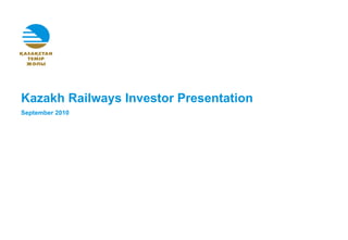 Kazakh Railways Investor Presentation September 2010 To be eligible to view this document you either must be (i) a “Qualified Institutional Buyer” within the meaning of Rule 144A under the U.S. Securities Act of 1933, as amended (the “Securities Act”) or (ii) not be a “U.S. Person” within the meaning of Regulation S under the Securities Act. 
