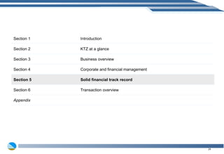 Section 1 Introduction Section 2 KTZ at a glance Section 3 Business overview Section 4 Corporate and financial management Section 5 Solid financial track record Section 6 Transaction overview Appendix 
