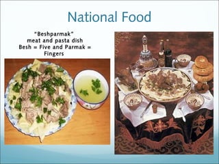 National Food
     “Beshparmak”
   meat and pasta dish
Besh = Five and Parmak =
         Fingers
 
