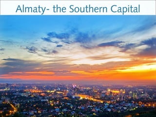 Almaty- the Southern Capital
 