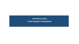 Investment policy
of the Republic of Kazakhstan
 