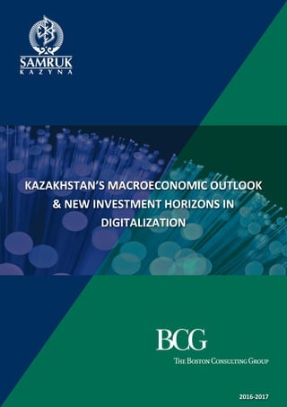 KAZAKHSTAN’S MACROECONOMIC OUTLOOK
& NEW INVESTMENT HORIZONS IN
DIGITALIZATION
2016-2017
 
