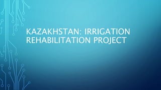 KAZAKHSTAN: IRRIGATION
REHABILITATION PROJECT
 