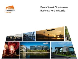 Kazan Smart City – a new
Business Hub in Russia
 