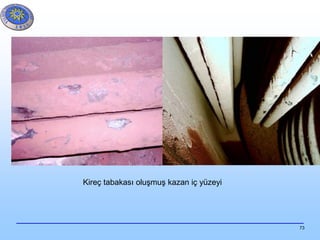 73
Kireç tabakası oluşmuş kazan iç yüzeyi
 
