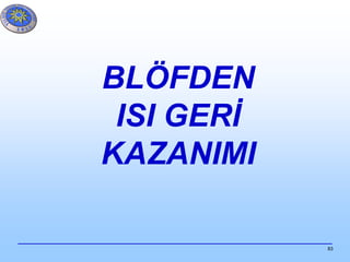 83
BLÖFDEN
ISI GERİ
KAZANIMI
 