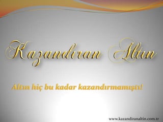www.kazandiranaltin.com.tr
 