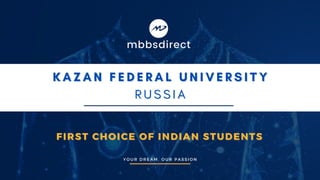 FIRST CHOICE OF INDIAN STUDENTS
FIRST CHOICE OF INDIAN STUDENTS
FIRST CHOICE OF INDIAN STUDENTS
Y O U R D R E A M . O U R P A S S I O N
K A Z A N F E D E R A L U N I V E R S I T Y
K A Z A N F E D E R A L U N I V E R S I T Y
R U S S I A
R U S S I A
 