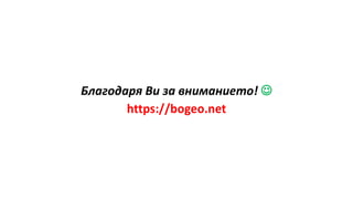 Благодаря Ви за вниманието! 
https://bogeo.net
 