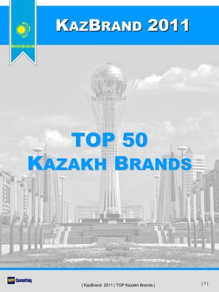 KAZBRAND 2011




   TOP 50
KAZAKH BRANDS




    | KazBrand 2011 | TOP Kazakh Brands |   |1|
 