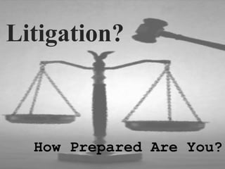 Litigation? How Prepared Are You? 