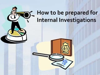 How to be prepared for Internal Investigations 