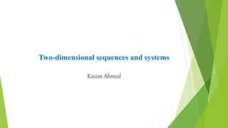 Two-dimensional sequences and systems
Kazim Ahmed
 