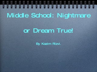 Middle School: Nightmare or Dream True! ,[object Object]