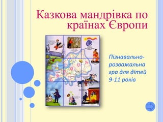 Казкова мандрівка по
     країнах Європи

             Пізнавально-
             розважальна
             гра для дітей
             9-11 років
 
