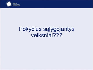 Pokyčius sąlygojantys veiksniai??? 