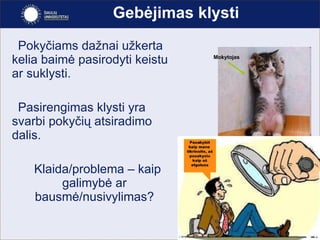 Gebėjimas klysti Pokyčiams dažnai užkerta kelia baimė pasirodyti keistu ar suklysti.  Pasirengimas klysti yra svarbi pokyčių atsiradimo dalis.  Klaida/problema – kaip galimybė ar bausmė/nusivylimas? Mokytojas 