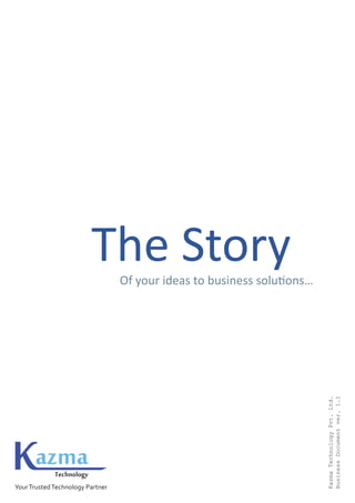 The StoryOf your ideas to business solutions…
KazmaTechnologyPvt.Ltd.
BusinessDocumentver.1.1
 