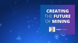 CREATING
THE FUTURE
OF MINING
 