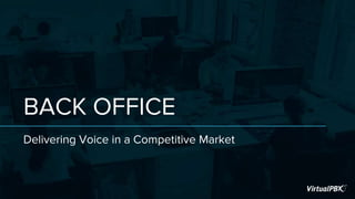BACK OFFICE
Delivering Voice in a Competitive Market
 