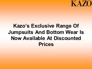 Kazo’s Exclusive Range Of
Jumpsuits And Bottom Wear Is
Now Available At Discounted
Prices
 