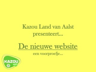 Kazou Land van Aalst
    presenteert…

De nieuwe website
     een voorproefje…
 