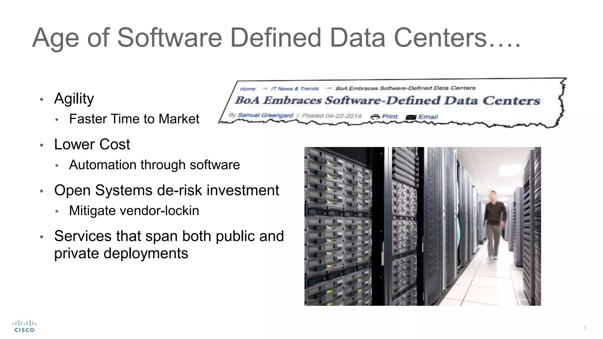 • Agility
• Faster Time to Market
• Lower Cost
• Automation through software
• Open Systems de-risk investment
• Mitigate vendor-lockin
• Services that span both public and
private deployments
Age of Software Defined Data Centers….
 