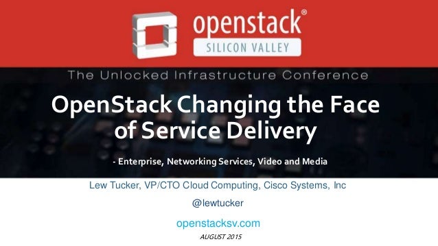 AUGUST 2015
OpenStack Changing the Face
of Service Delivery
- Enterprise, Networking Services, Video and Media
Lew Tucker,...