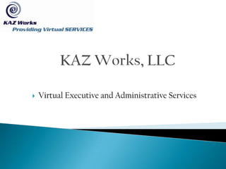 KAZ Works, LLC Offering Executive Administrative Services 